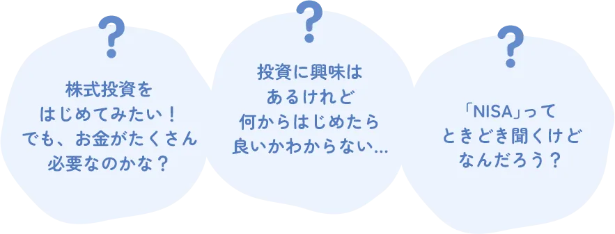 ? 投資に興味はあるけれど何からはじめたら良いかわからない… ? ｢NISA｣や｢つみたてNISA｣って時々聞くけどなんだろう？